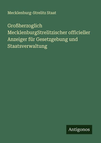 Produktbild: Gro&szlig;herzoglich MecklenburgStrelitzischer officieller Anzeiger f&uuml;r Gesetzgebung und Staatsverwaltung