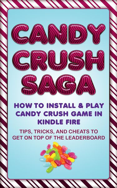 Produktbild: Candy Crush Saga: How to Install and Play Candy Crush Game in Kindle Fire : Tips, Tricks, and Cheats to Get on Top of the Leaderboard