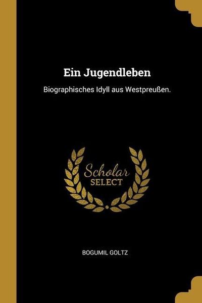 Produktbild: Ein Jugendleben: Biographisches Idyll aus Westpreu&szlig;en.