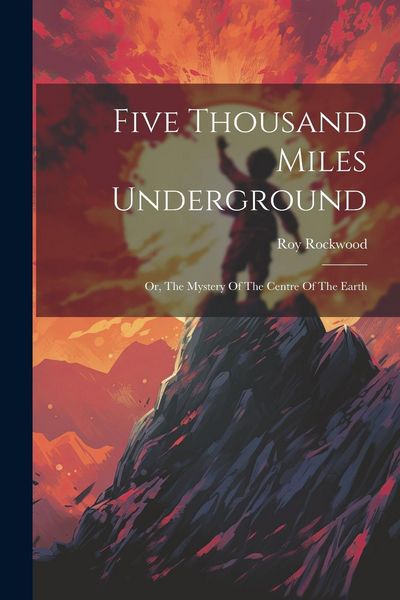 Produktbild: Five Thousand Miles Underground: Or, The Mystery Of The Centre Of The Earth