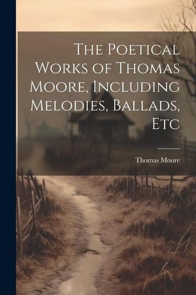 Produktbild: The Poetical Works of Thomas Moore, Including Melodies, Ballads, Etc