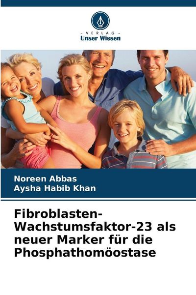 Fibroblasten-Wachstumsfaktor-23 als neuer Marker für die Phosphathomöostase, Taschenbuch von Noreen Abbas , Aysha Habib Khan, Verlag Unser Wissen,