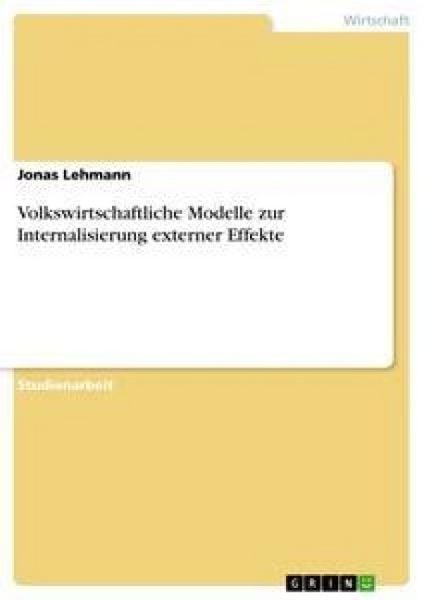 Volkswirtschaftliche Modelle zur Internalisierung externer Effekte, Taschenbuch von Jonas Lehmann, GRIN, 9783638776691