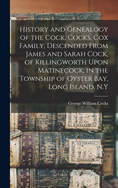 Produktbild: History and Genealogy of the Cock, Cocks, Cox Family, Descended From James and Sarah Cock, of Killingworth Upon Matinecock, in the Township of Oyster Bay, Long Island, N.Y