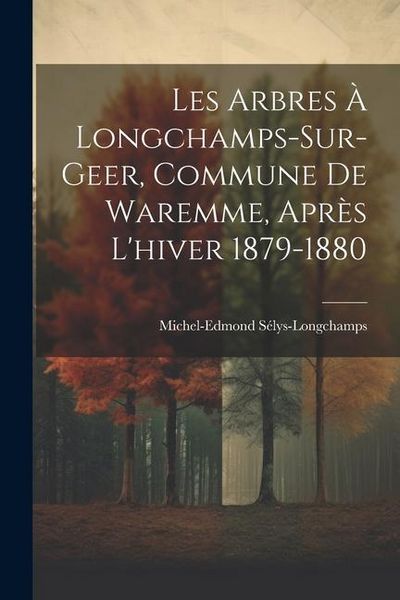 Produktbild: Les Arbres &Agrave; Longchamps-Sur-Geer, Commune De Waremme, Apr&egrave;s L'hiver 1879-1880