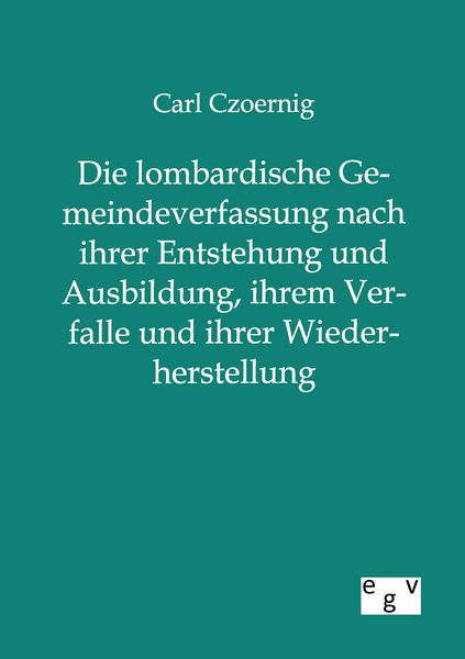 Produktbild: Die lombardische Gemeindeverfassung nach ihrer Entstehung und Ausbildung, ihrem Verfalle und ihrer Wiederherstellung