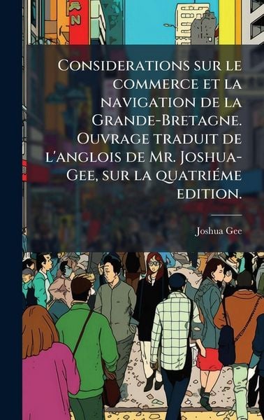 Produktbild: Considerations sur le commerce et la navigation de la Grande-Bretagne. Ouvrage traduit de l'anglois de Mr. Joshua-Gee, sur la quatri&Atilde;(c)me edition.