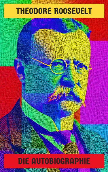 Produktbild: Theodore Roosevelt: Die Autobiographie