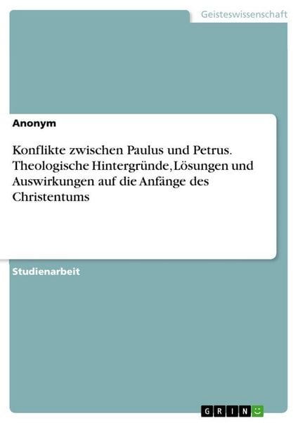 Produktbild: Konflikte zwischen Paulus und Petrus. Theologische Hintergr&uuml;nde, L&ouml;sungen und Auswirkungen auf die Anf&auml;nge des Christentums