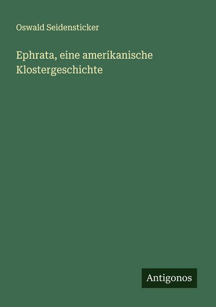 Ephrata, eine amerikanische Klostergeschichte, Taschenbuch von Oswald Seidensticker, Antigonos Verlag, 9783388884592