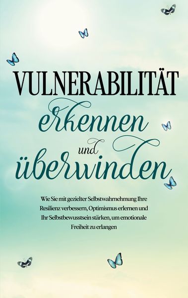 Produktbild: Vulnerabilit&auml;t erkennen und &uuml;berwinden: Wie Sie mit gezielter Selbstwahrnehmung