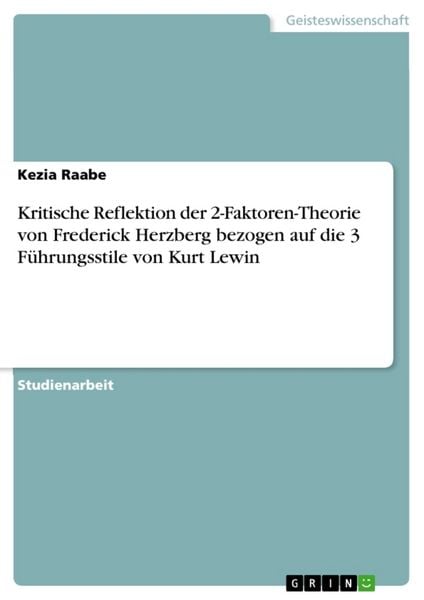 Kritische Reflektion der 2-Faktoren-Theorie von Frederick Herzberg bezogen auf die 3 Führungsstile von Kurt Lewin, Taschenbuch von Kezia Raabe, GRIN,