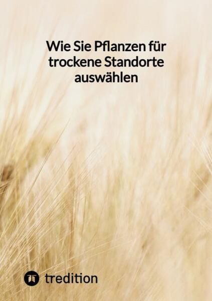 Wie Sie Pflanzen für trockene Standorte auswählen, Taschenbuch von Moritz, Tredition, 9783347852723