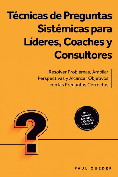 Produktbild: T&eacute;cnicas de Preguntas Sist&eacute;micas para L&iacute;deres, Coaches y Consultores: Resolver Problemas, Ampliar Perspectivas y Alcanzar Objetivos con las Preguntas