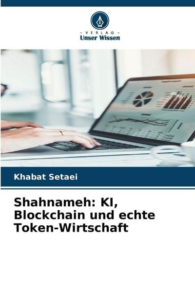 Shahnameh: KI, Blockchain und echte Token-Wirtschaft, Taschenbuch von Khabat Setaei, Verlag Unser Wissen, 9786209056758