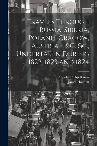 Produktbild: Travels Through Russia, Siberia, Poland, Cracow, Austria ... &c. &c., Undertaken During ... 1822, 1823 and 1824