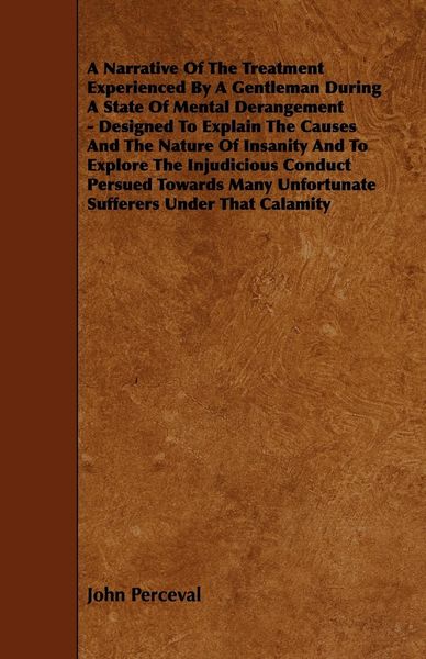 Produktbild: A Narrative of the Treatment Experienced by a Gentleman During a State of Mental Derangement - Designed to Explain the Causes and the Nature of Insa