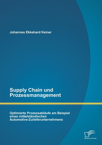 Produktbild: Supply Chain und Prozessmanagement. Optimierte Prozessabl&auml;ufe am Beispiel eines mittelst&auml;ndischen Automotive-Zulieferunternehmens