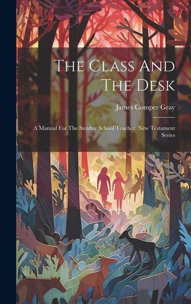 Produktbild: The Class And The Desk: A Manual For The Sunday School Teacher. New Testament Series