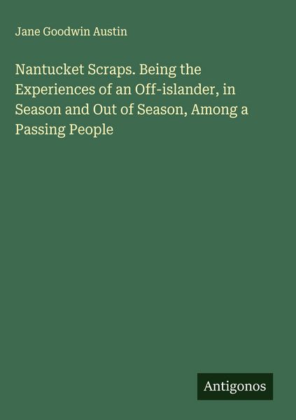 Produktbild: Nantucket Scraps. Being the Experiences of an Off-islander, in Season and Out of Season, Among a Passing People