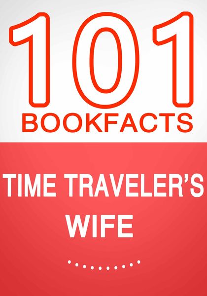 Produktbild: Time Traveler's Wife - 101 Amazing Facts You Didn't Know (101BookFacts.com)