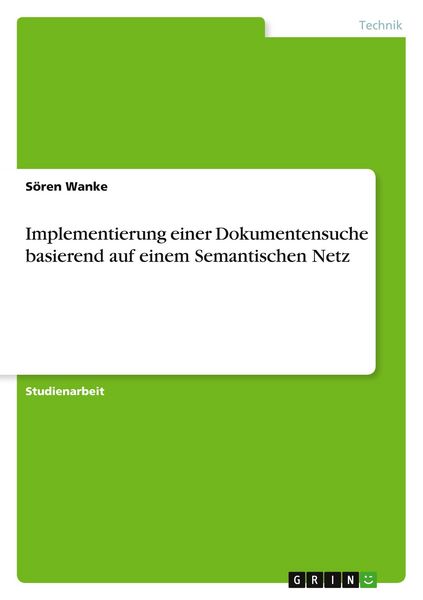 Implementierung einer Dokumentensuche basierend auf einem Semantischen Netz, Taschenbuch von Sören Wanke, GRIN, 9783640181407