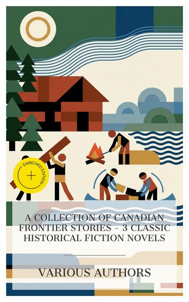 Produktbild: A Collection of Canadian Frontier Stories - 3 Classic Historical Fiction Novels