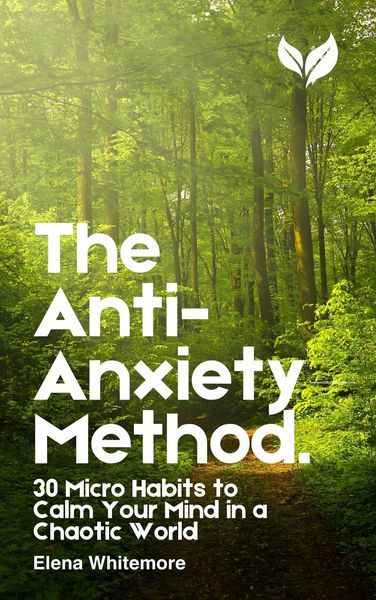 Produktbild: The Anti-Anxiety Method: 30 Micro Habits to Calm Your Mind in a Chaotic World