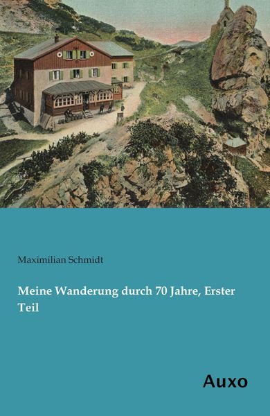 Meine Wanderung durch 70 Jahre, Erster Teil, Taschenbuch von Maximilian Schmidt, Auxo, 9783956221378