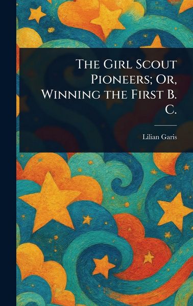 Produktbild: The Girl Scout Pioneers; Or, Winning the First B. C.