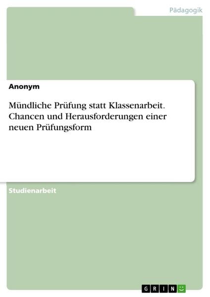 Produktbild: M&uuml;ndliche Pr&uuml;fung statt Klassenarbeit. Chancen und Herausforderungen einer neuen Pr&uuml;fungsform