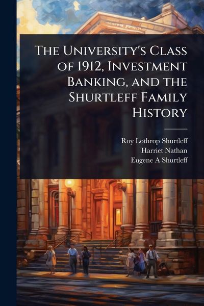 Produktbild: The University's Class of 1912, Investment Banking, and the Shurtleff Family History