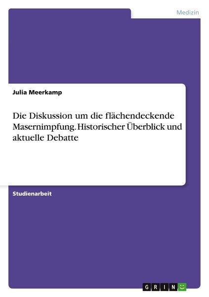 Die Diskussion um die flächendeckende Masernimpfung. Historischer Überblick und aktuelle Debatte, Taschenbuch von Julia Meerkamp, GRIN,