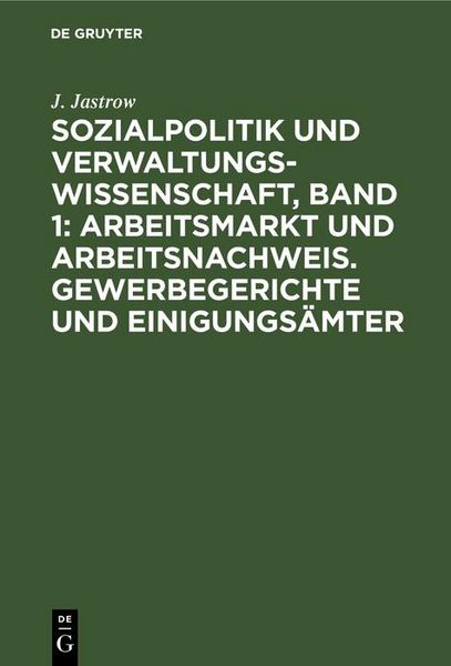 Produktbild: Sozialpolitik und Verwaltungswissenschaft, Band 1: Arbeitsmarkt und Arbeitsnachweis. Gewerbegerichte und Einigungs&auml;mter