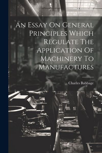 Produktbild: An Essay On General Principles Which Regulate The Application Of Machinery To Manufactures