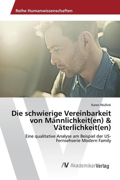 Die schwierige Vereinbarkeit von Männlichkeit(en) & Väterlichkeit(en), Taschenbuch von Karen Wullink, AV Akademikerverlag, 9783639725605