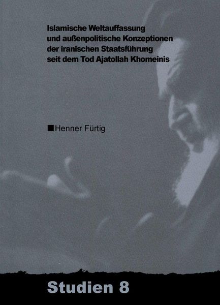 Produktbild: Islamische Weltauffassung und aussenpolitische Konzeptionen der iranischen Staatsf&uuml;hrung seit dem Tod Ajatollah Khomeinis