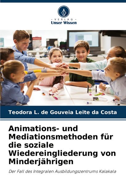 Animations- und Mediationsmethoden für die soziale Wiedereingliederung von Minderjährigen, Taschenbuch von Teodora L. de Gouveia Leite da Costa,