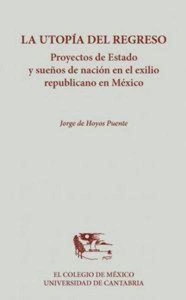 Produktbild: La utop&iacute;a del regreso : proyectos de estado y sue&ntilde;os de naci&oacute;n en el exilio republicano en M&eacute;xico