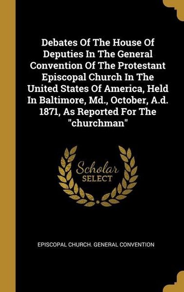 Produktbild: Debates Of The House Of Deputies In The General Convention Of The Protestant Episcopal Church In The United States Of America, Held In Baltimore, Md.,