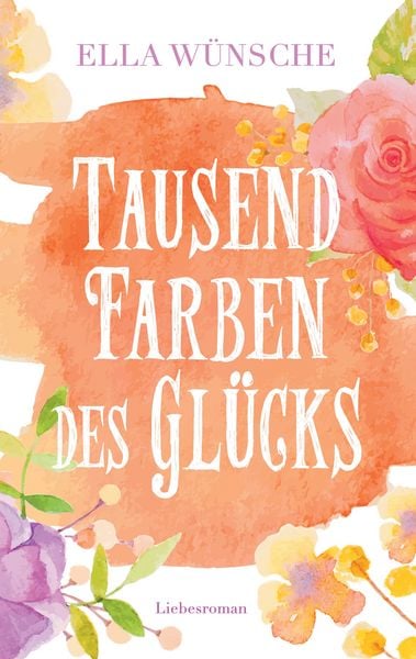 Tausend Farben des Glücks, Taschenbuch von Ella Wünsche, BoD – Books on Demand, 9783744869171