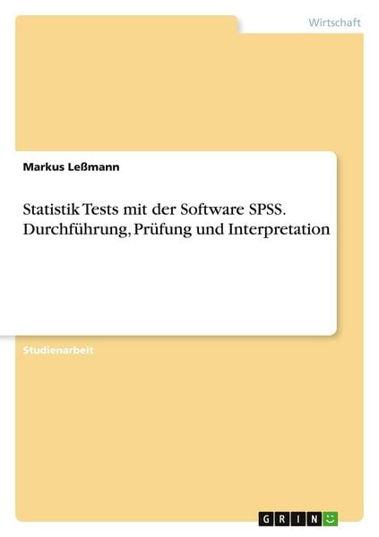 Statistik Tests mit der Software SPSS. Durchführung, Prüfung und Interpretation, Taschenbuch von Markus Lessmann, GRIN, 9783668295438