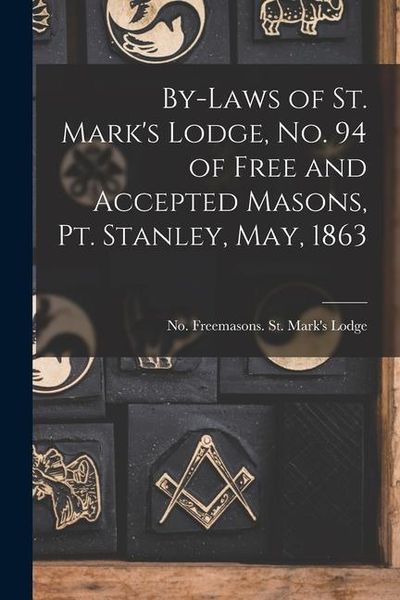 Produktbild: By-laws of St. Mark's Lodge, No. 94 of Free and Accepted Masons, Pt. Stanley, May, 1863 [microform]
