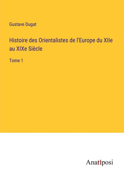 Produktbild: Histoire des Orientalistes de l'Europe du XIIe au XIXe Si&egrave;cle