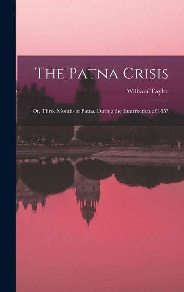 Produktbild: The Patna Crisis; or, Three Months at Patna, During the Insurrection of 1857