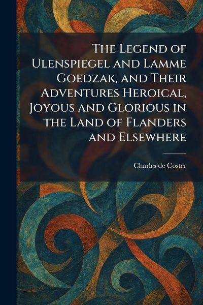 Produktbild: The Legend of Ulenspiegel and Lamme Goedzak, and Their Adventures Heroical, Joyous and Glorious in the Land of Flanders and Elsewhere