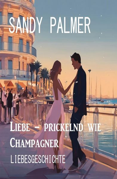 Produktbild: Liebe - prickelnd wie Champagner: Liebesgeschichte
