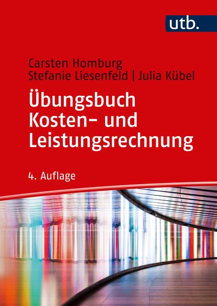 Übungsbuch Kosten- und Leistungsrechnung, Taschenbuch von Carsten Homburg , Stefanie Liesenfeld , Julia Kübel, Utb GmbH, 9783825287511