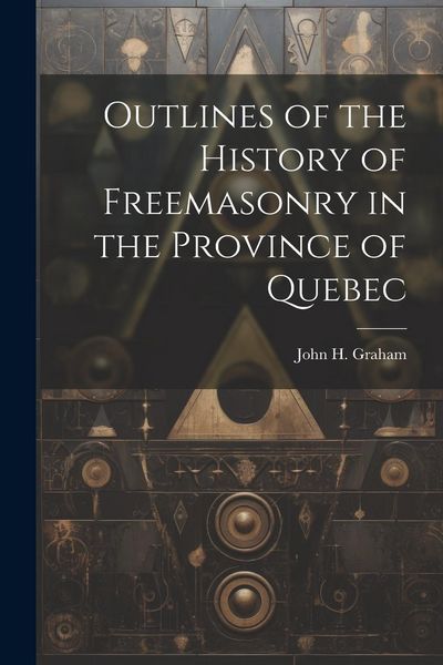 Produktbild: Outlines of the History of Freemasonry in the Province of Quebec
