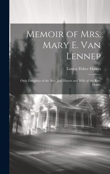 Produktbild: Memoir of Mrs. Mary E. Van Lennep: Only Daughter of the Rev. Joel Hawes and Wife of the Rev. Henry